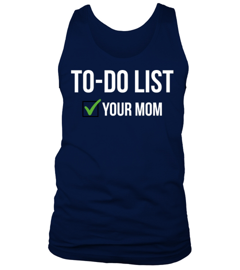 To Do List Your Mom Sarcastic Funny Idea T-Shirt Tank Top Unisex