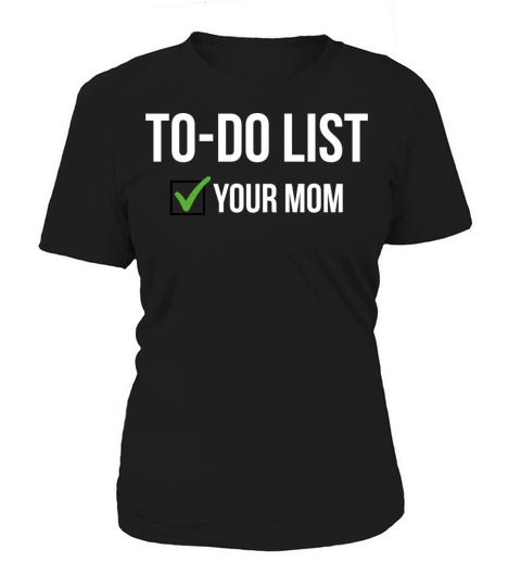 To Do List Your Mom Sarcastic Funny Idea T-Shirt Women's T-Shirt