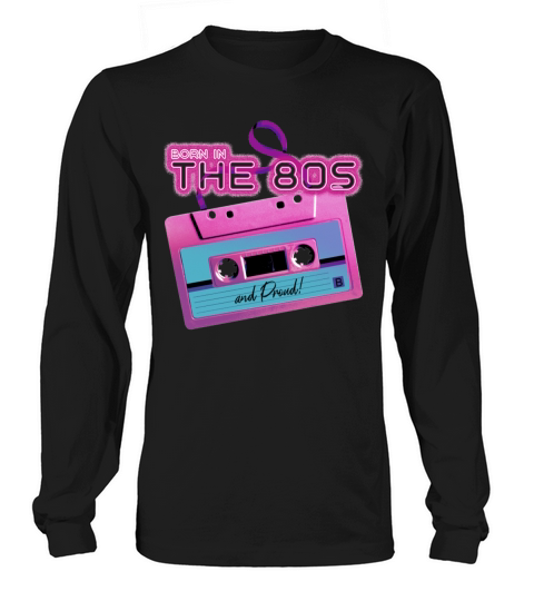 Born In The 80s and Proud Long sleeved Unisex