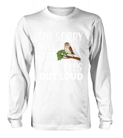 Funny I m Sorry Did I Roll My Eyes Out Loud Long sleeved Unisex