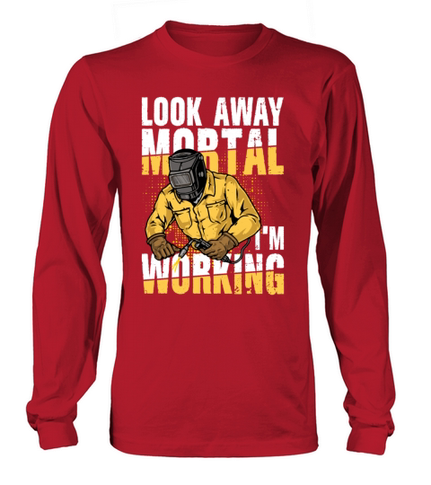 Look Away Mortal Im Working for a Welder Long sleeved Unisex