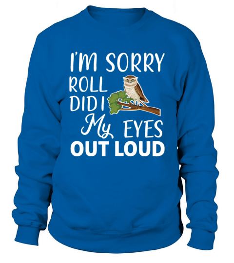 Funny I m Sorry Did I Roll My Eyes Out Loud Sweatshirt Unisex