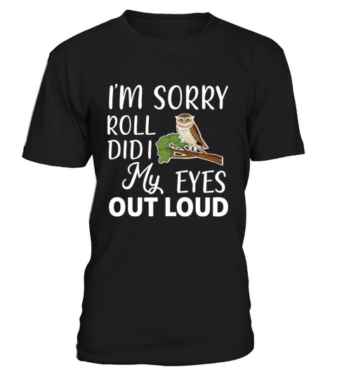 Funny I m Sorry Did I Roll My Eyes Out Loud T-Shirt Unisex