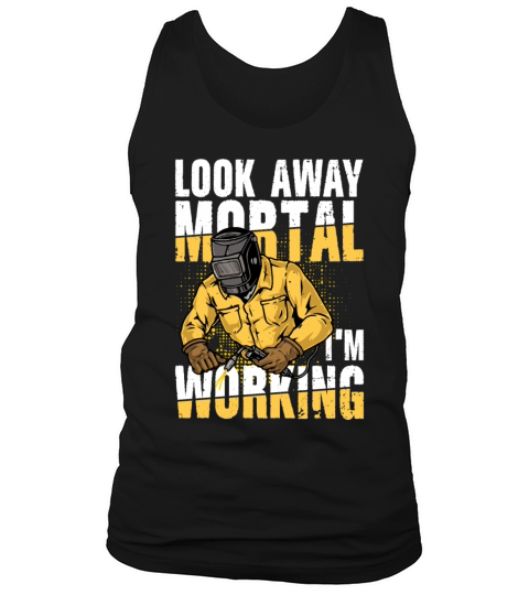 Look Away Mortal Im Working for a Welder Tank Top Unisex