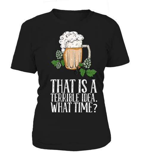 That Is A Terrible Idea What Time Women's T-Shirt