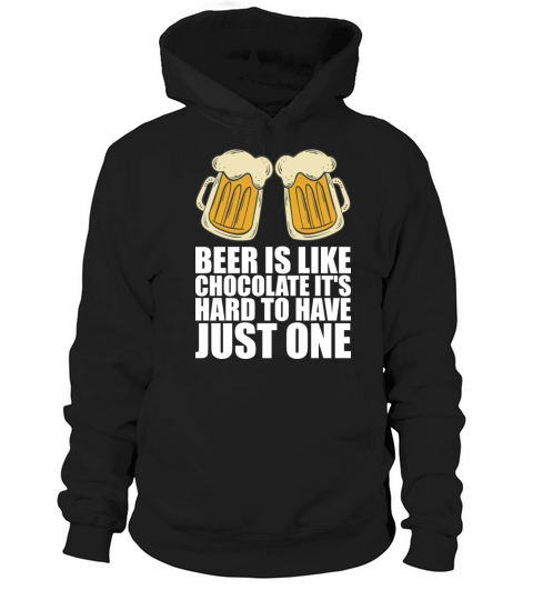 Beer is like chocolate its hard to have just one Hoodie Unisex