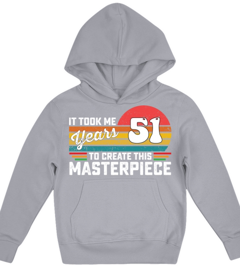 It Took Me 51 Years To Create This Masterpiece Kids Hoodie