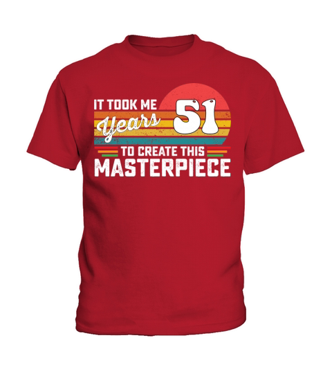 It Took Me 51 Years To Create This Masterpiece Kids T-Shirt