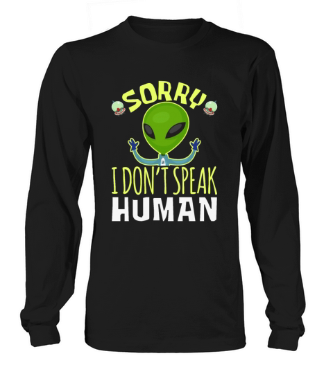 Sorry I Dont Speak Human Green Alien Long sleeved Unisex