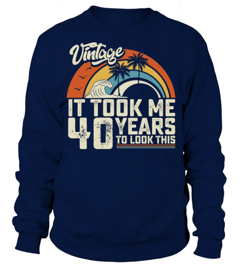 Birthday It Took Me 40 Years To Look This Summer Sweatshirt Unisex