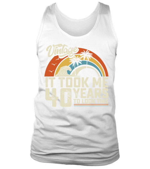 Birthday It Took Me 40 Years To Look This Summer Tank Top Unisex
