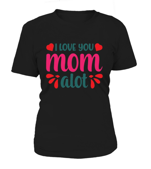 Happy Mother`s Day I Love You Mom Alogt Women's T-Shirt