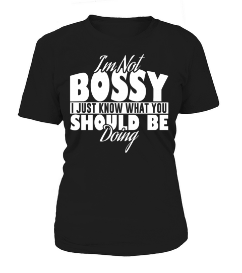 Im Not Bossy I Just Know What You Should Be Doing Women's T-Shirt