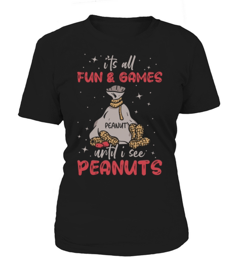 Its All Fun And Games Until I See Peanuts Peanut Women's T-Shirt
