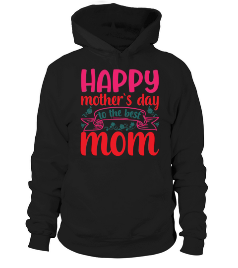 Happy mothers Day To The Best Mom Hoodie Unisex