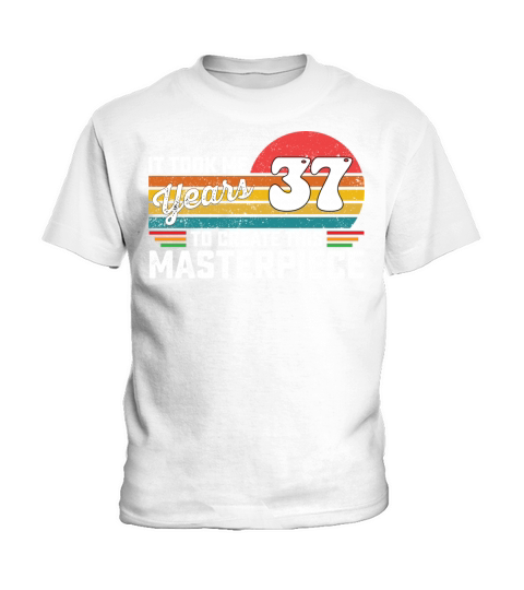 It Took Me 37 Years To Create This Masterpiece Kids T-Shirt