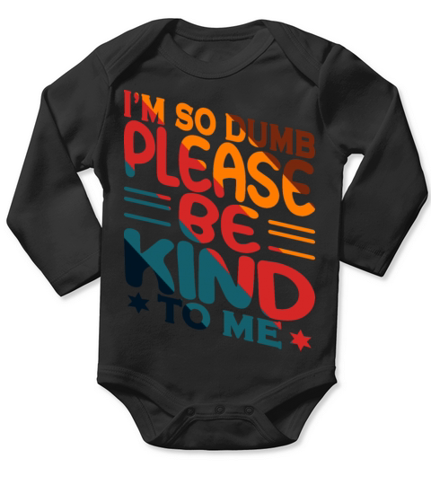Im So Dumb Please Be Kind To Me Long Sleeve Baby One-Piece