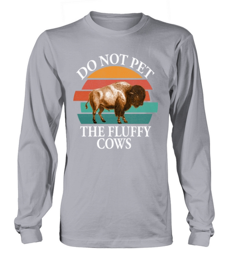 Do Not Pet The Fluffy Cows Long sleeved Unisex