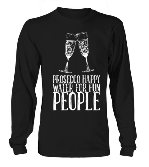 Prosecco Happy Water For Fun People Long sleeved Unisex