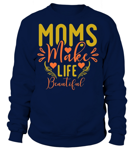 Moms Make Life Beautiful Sweatshirt Unisex