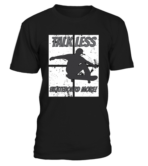 Talk Less Skateboard More Skateboarder Quote T-Shirt Unisex