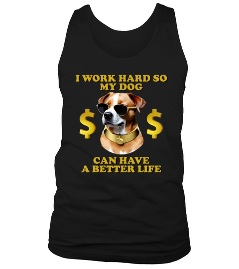 I Work Hard So My Dog Can Have A Better Life Tank Top Unisex