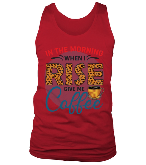 In The Morning When I Rise Give Me Coffee Tank Top Unisex