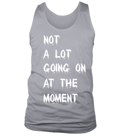 Not a Lot Going on at the Moment Tank Top Unisex