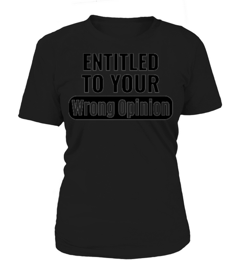 YOURE ENTITLED TO YOUR OPINIONS Women's T-Shirt
