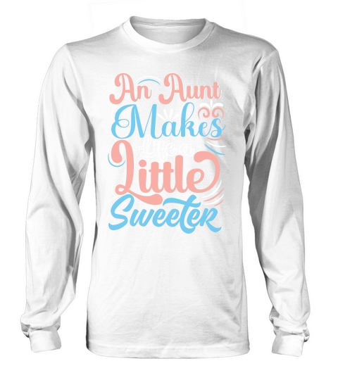 An Aunt Makes Life A Little Sweeter Long sleeved Unisex