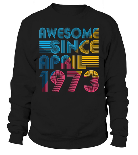 50th birthday vintage april 1973 awesome 1973 Sweatshirt Unisex