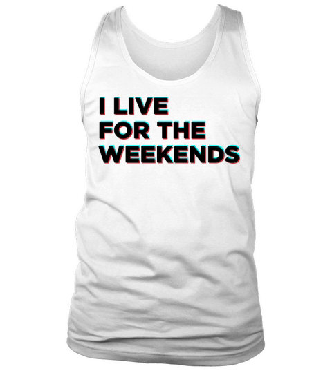 I live for the weekends Tank Top Unisex