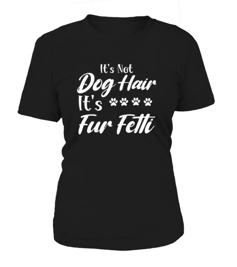 Its Not Dog Hair Its Fur Fetti Women's T-Shirt