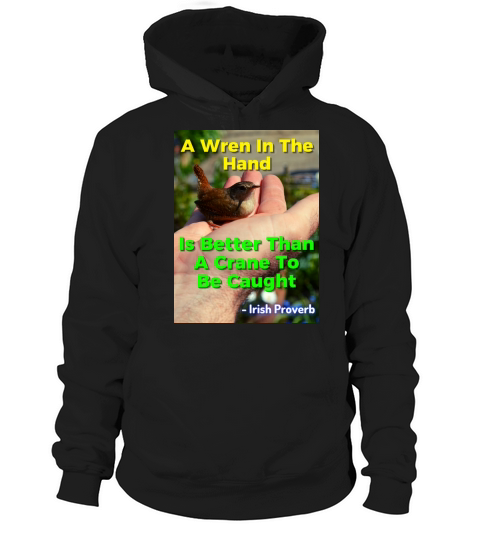 Irish Proverb - A Wren In The Hand Is Better Than Hoodie Unisex