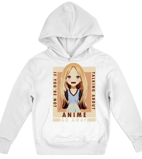 If Youre Not Talking About Anime Funny Go Away In Kids Hoodie