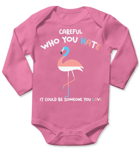 Careful Who You Hate It Could Be Someone You Love Long Sleeve Baby One-Piece