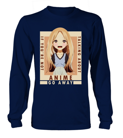 If Youre Not Talking About Anime Funny Go Away In Long sleeved Unisex