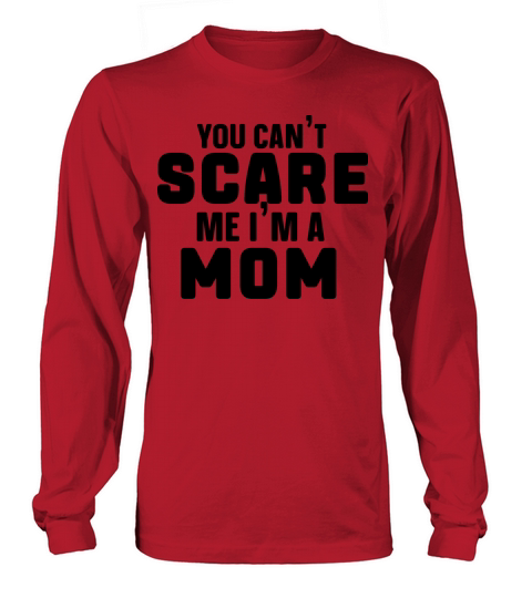You Cant Scare Me Im a Mom Funny Long sleeved Unisex