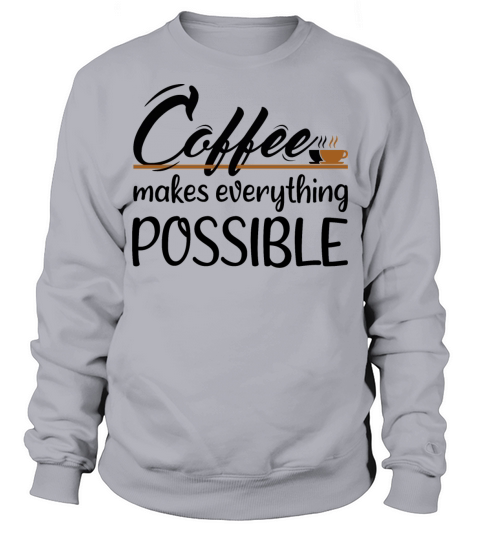 Coffee makes everything possible Sweatshirt Unisex