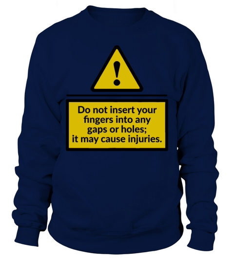 Do Not Insert Your Fingers Into Any Gaps Or Holes Sweatshirt Unisex