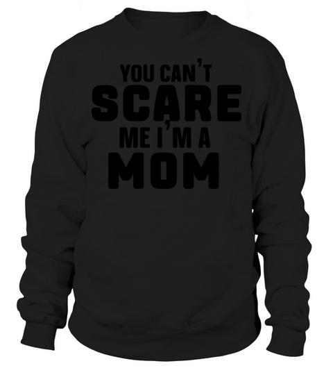 You Cant Scare Me Im a Mom Funny Sweatshirt Unisex