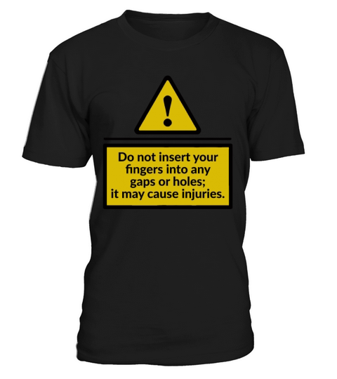 Do Not Insert Your Fingers Into Any Gaps Or Holes T-Shirt Unisex