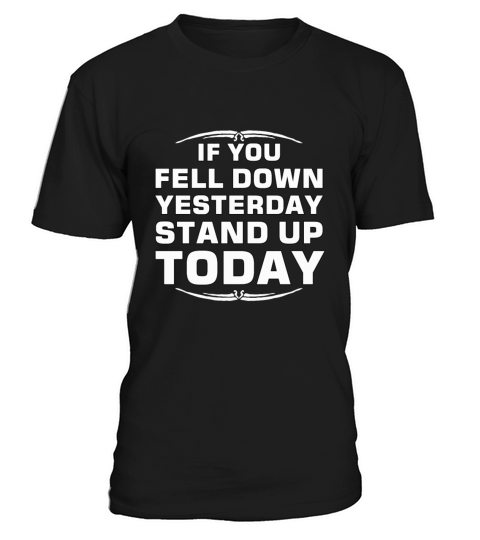 IF YOU FELL DOWN YESTERDAY STAND UP TODAY T-Shirt Unisex