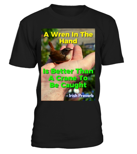 Irish Proverb - A Wren In The Hand Is Better Than T-Shirt Unisex