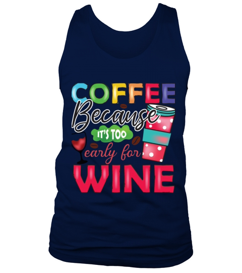 Coffee Because Its Too Early For Wine Tank Top Unisex