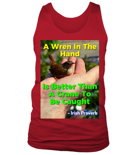 Irish Proverb - A Wren In The Hand Is Better Than Tank Top Unisex