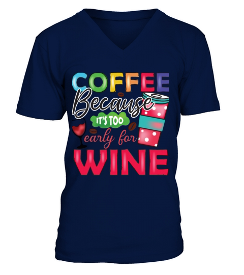 Coffee Because Its Too Early For Wine V-Neck T-shirt