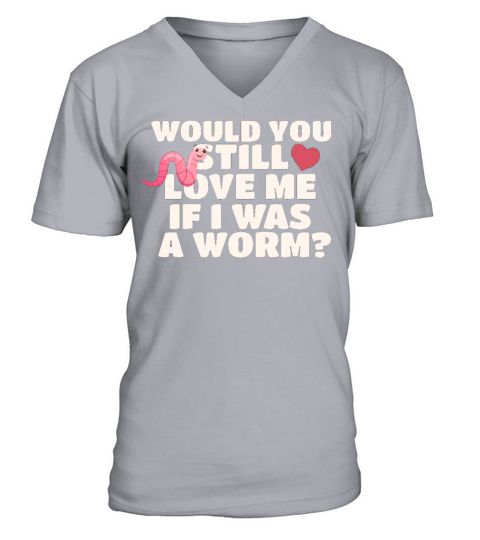 would you still love me-worm quote V-Neck T-shirt