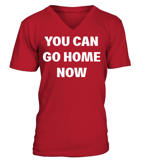 You Can Go Home Now V-Neck T-shirt