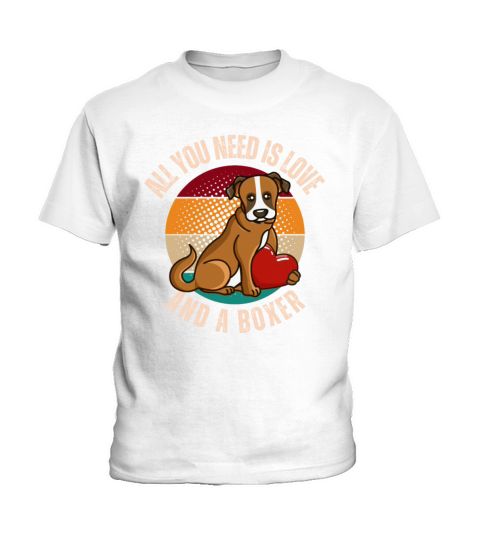 All You Need Is Love And A Boxer Dog Lover Mom Dad Kids T-Shirt